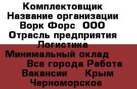 Комплектовщик › Название организации ­ Ворк Форс, ООО › Отрасль предприятия ­ Логистика › Минимальный оклад ­ 32 000 - Все города Работа » Вакансии   . Крым,Черноморское